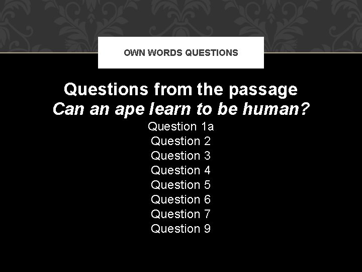 OWN WORDS QUESTIONS Questions from the passage Can an ape learn to be human?