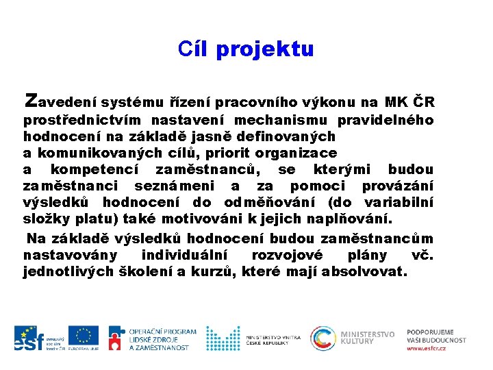 Cíl projektu Zavedení systému řízení pracovního výkonu na MK ČR prostřednictvím nastavení mechanismu pravidelného