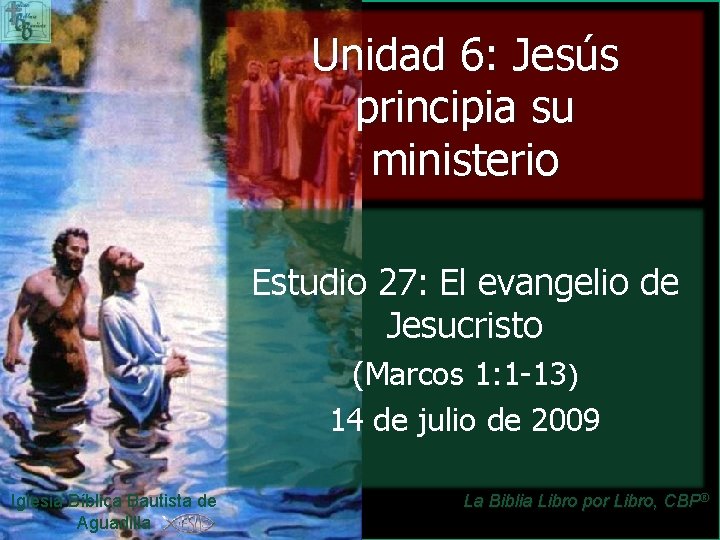 Unidad 6: Jesús principia su ministerio Estudio 27: El evangelio de Jesucristo (Marcos 1: