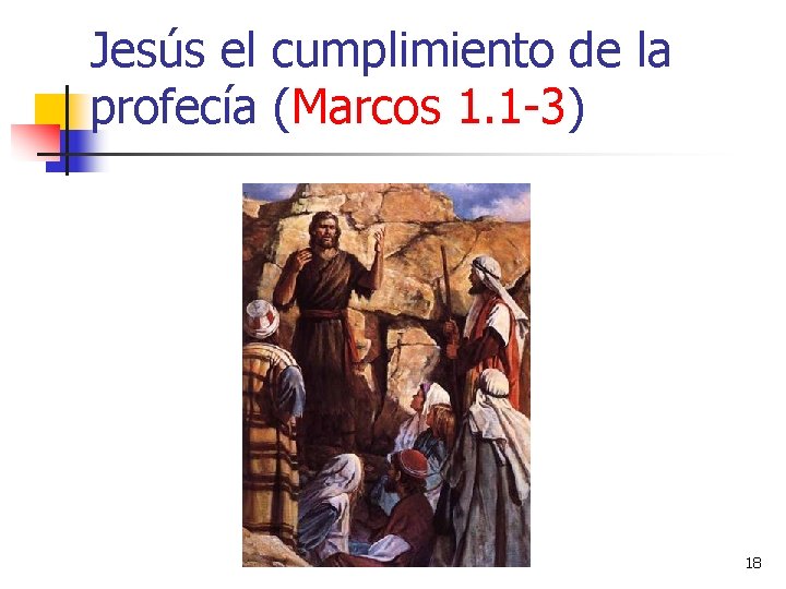 Jesús el cumplimiento de la profecía (Marcos 1. 1 -3) 18 