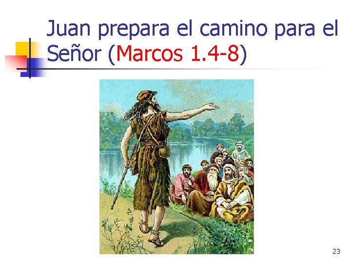 Juan prepara el camino para el Señor (Marcos 1. 4 -8) 23 