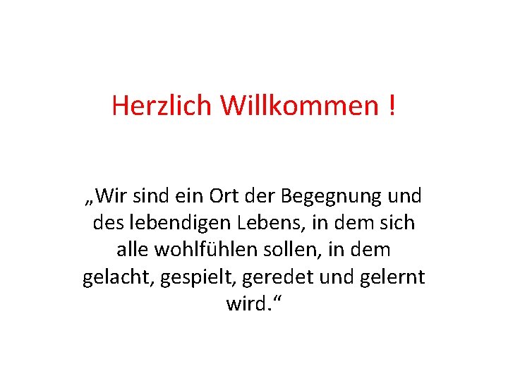 Herzlich Willkommen ! „Wir sind ein Ort der Begegnung und des lebendigen Lebens, in