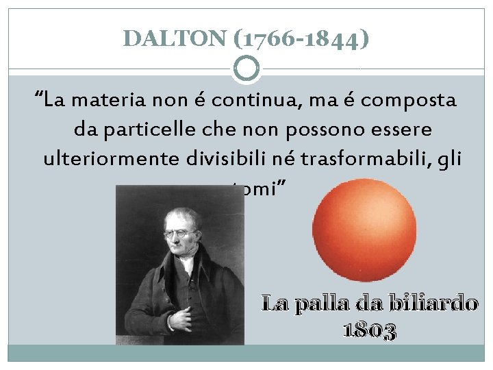 DALTON (1766 -1844) “La materia non é continua, ma é composta da particelle che