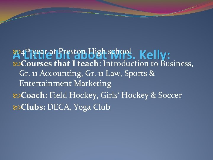 A Little bit about Mrs. Kelly: 4 th year at Preston High school Courses