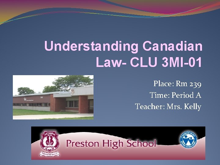 Understanding Canadian Law- CLU 3 MI-01 Place: Rm 239 Time: Period A Teacher: Mrs.