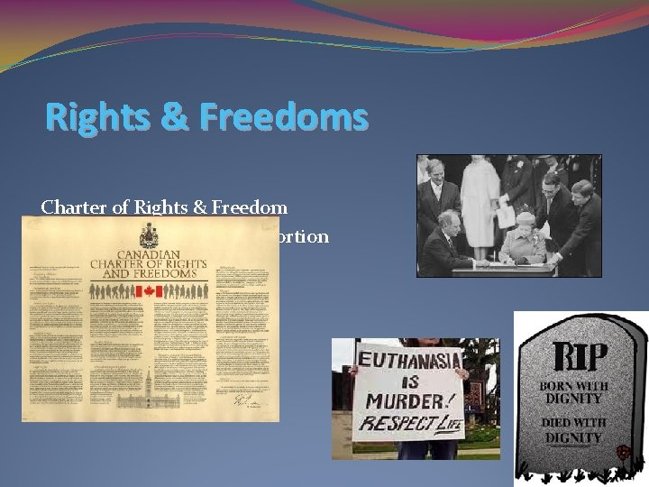 Rights & Freedoms Charter of Rights & Freedom Hot Topics: Euthanasia, Abortion 