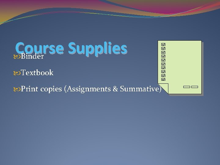 Course Supplies Binder Textbook Print copies (Assignments & Summative) 