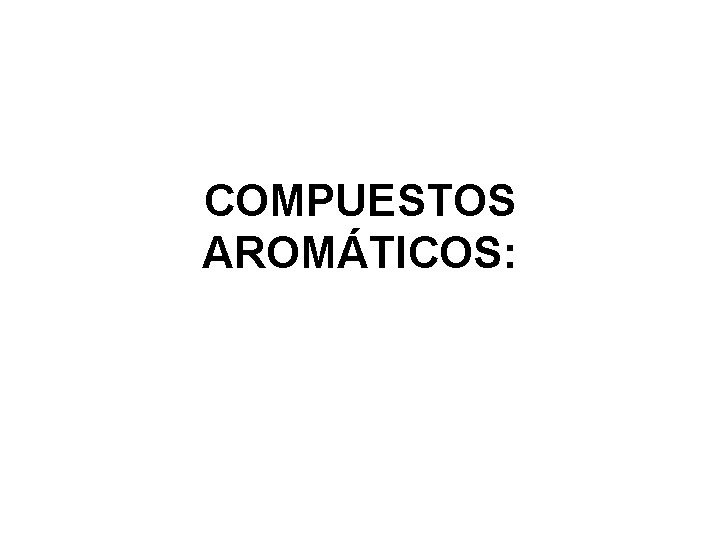 COMPUESTOS AROMÁTICOS: 