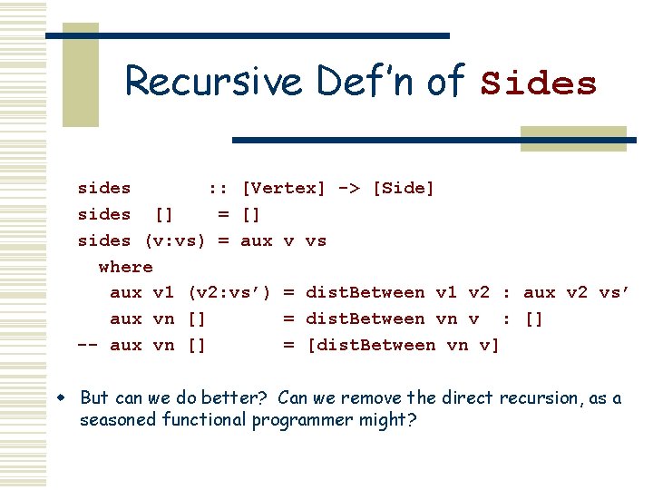 Recursive Def’n of Sides sides : : [Vertex] -> [Side] sides [] = []