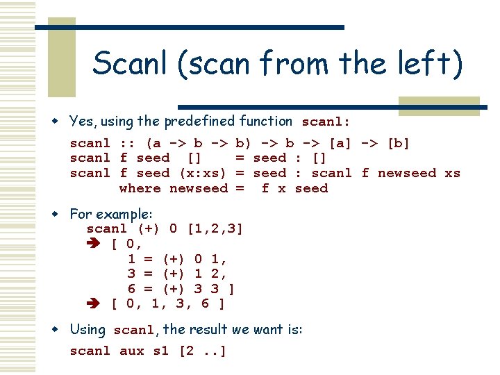 Scanl (scan from the left) w Yes, using the predefined function scanl: scanl :