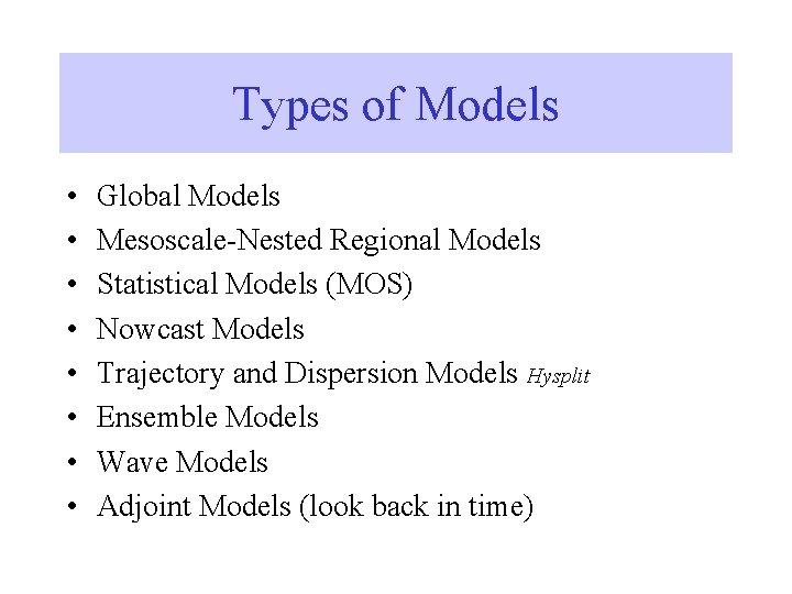 Types of Models • • Global Models Mesoscale-Nested Regional Models Statistical Models (MOS) Nowcast