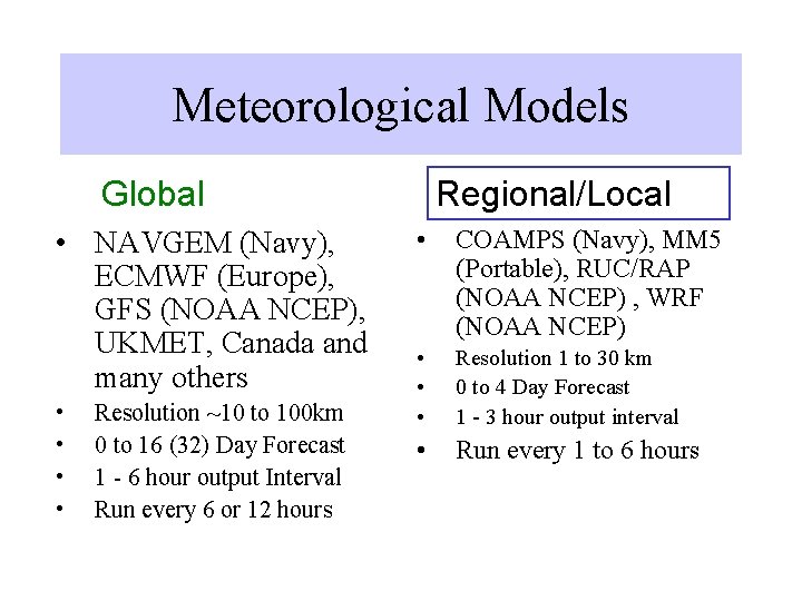 Meteorological Models Global • NAVGEM (Navy), ECMWF (Europe), GFS (NOAA NCEP), UKMET, Canada and