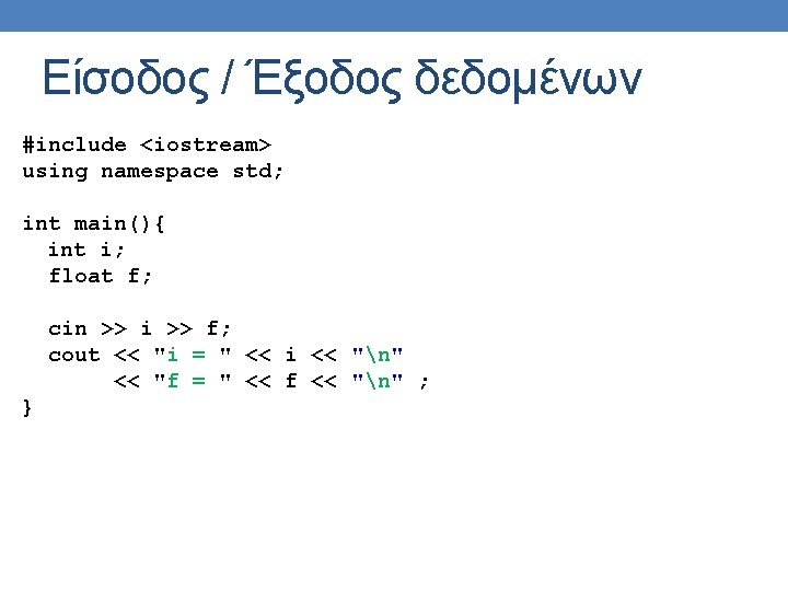 Είσοδος / Έξοδος δεδομένων #include <iostream> using namespace std; int main(){ int i; float Είσοδος / Έξοδος δεδομένων #include <iostream> using namespace std; int main(){ int i; float
