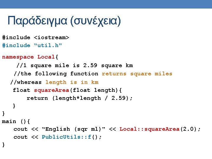 Παράδειγμα (συνέχεια) #include <iostream> #include “util. h" namespace Local{ //1 square mile is 2. Παράδειγμα (συνέχεια) #include <iostream> #include “util. h" namespace Local{ //1 square mile is 2.