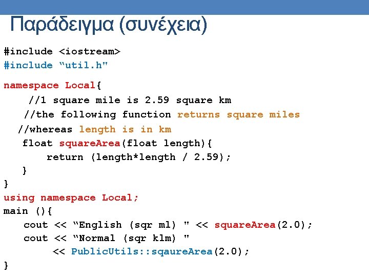 Παράδειγμα (συνέχεια) #include <iostream> #include “util. h" namespace Local{ //1 square mile is 2. Παράδειγμα (συνέχεια) #include <iostream> #include “util. h" namespace Local{ //1 square mile is 2.