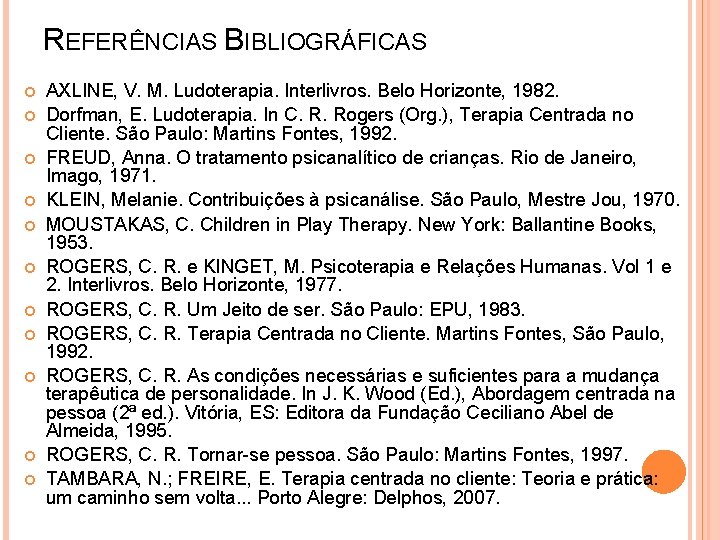 REFERÊNCIAS BIBLIOGRÁFICAS AXLINE, V. M. Ludoterapia. Interlivros. Belo Horizonte, 1982. Dorfman, E. Ludoterapia. In