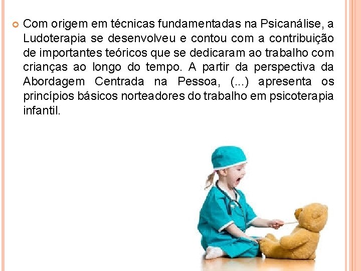  Com origem em técnicas fundamentadas na Psicanálise, a Ludoterapia se desenvolveu e contou