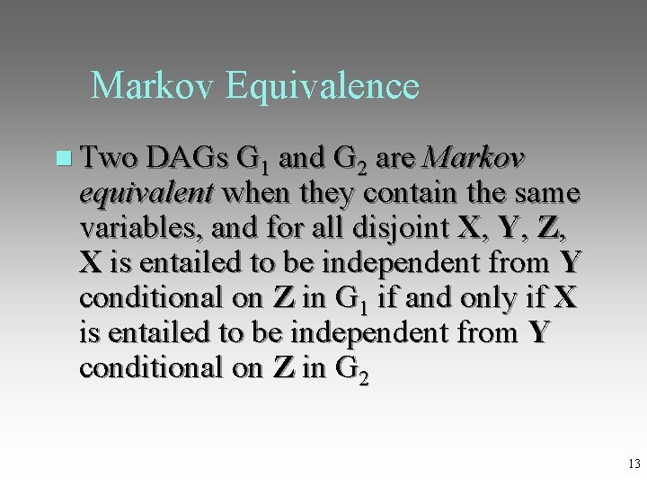 Markov Equivalence Two DAGs G 1 and G 2 are Markov equivalent when they