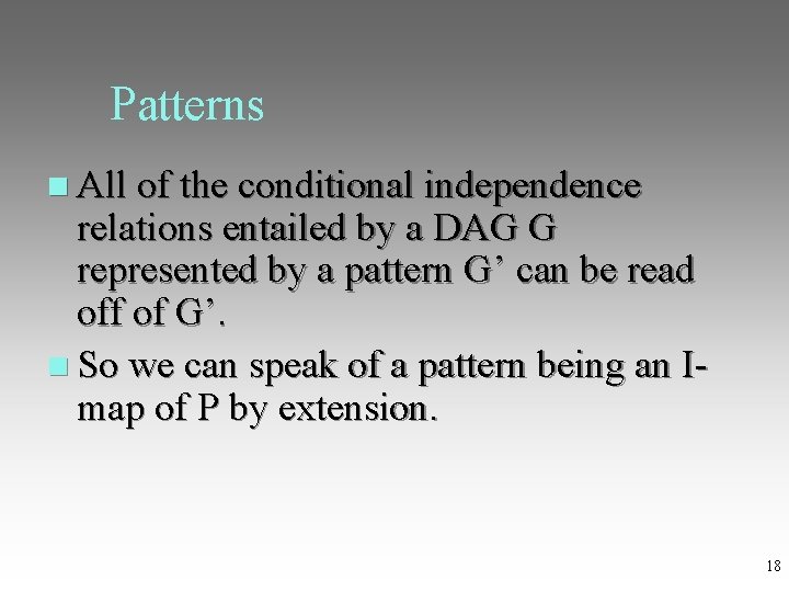 Patterns All of the conditional independence relations entailed by a DAG G represented by