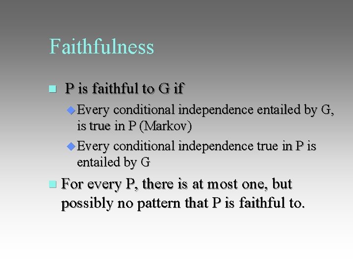 Faithfulness P is faithful to G if Every conditional independence entailed by G, is