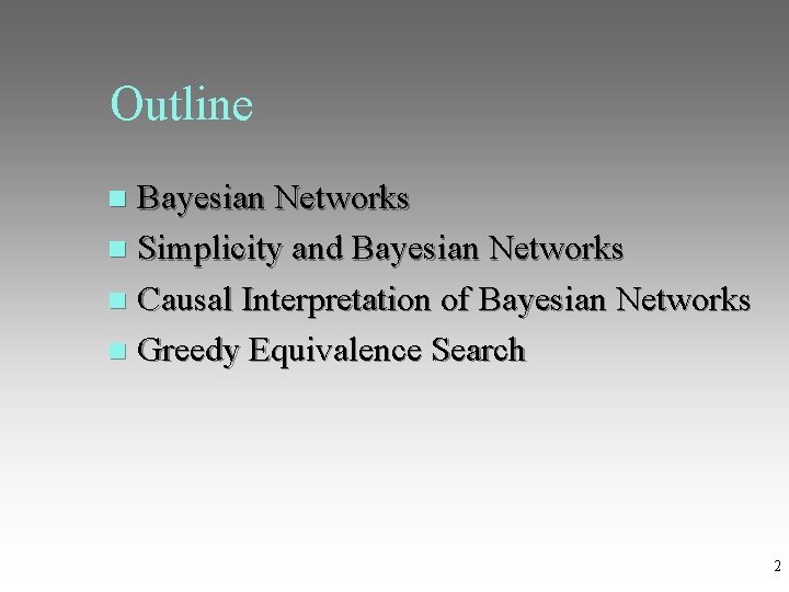 Outline Bayesian Networks Simplicity and Bayesian Networks Causal Interpretation of Bayesian Networks Greedy Equivalence