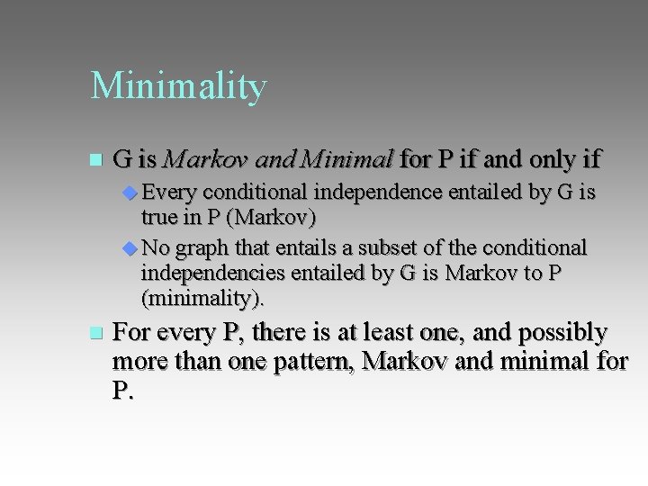 Minimality G is Markov and Minimal for P if and only if Every conditional