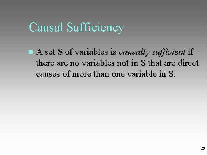 Causal Sufficiency A set S of variables is causally sufficient if there are no