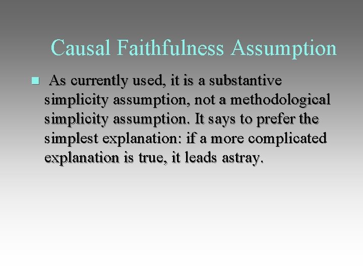 Causal Faithfulness Assumption As currently used, it is a substantive simplicity assumption, not a