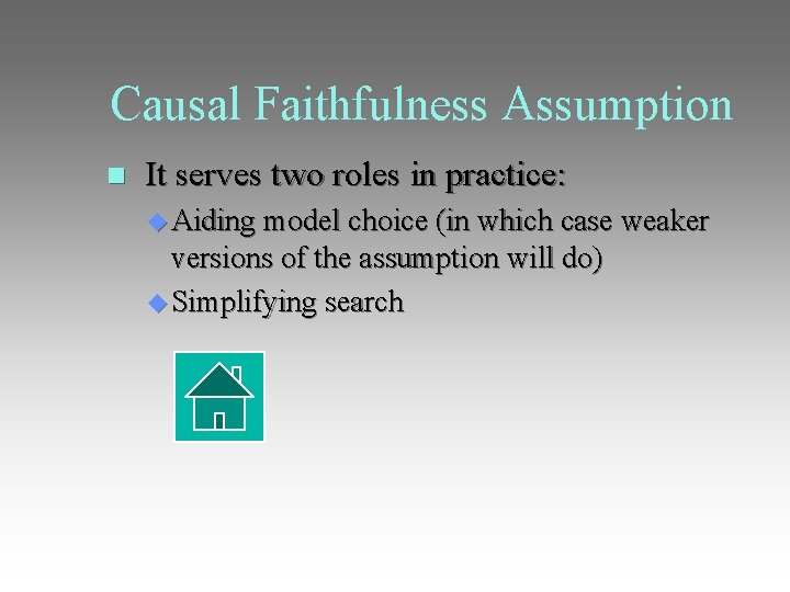 Causal Faithfulness Assumption It serves two roles in practice: Aiding model choice (in which