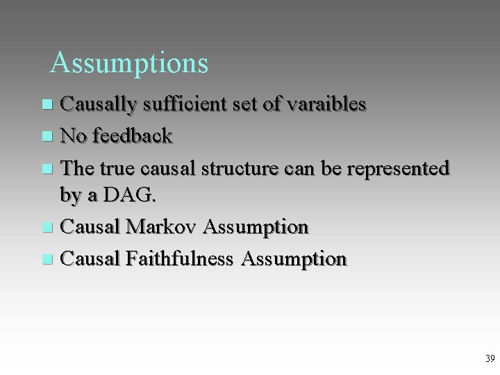 Assumptions Causally sufficient set of varaibles No feedback The true causal structure can be