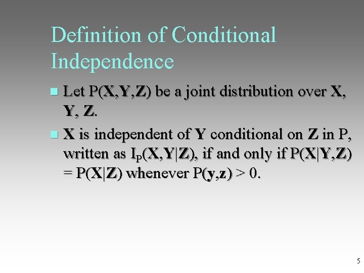 Definition of Conditional Independence Let P(X, Y, Z) be a joint distribution over X,