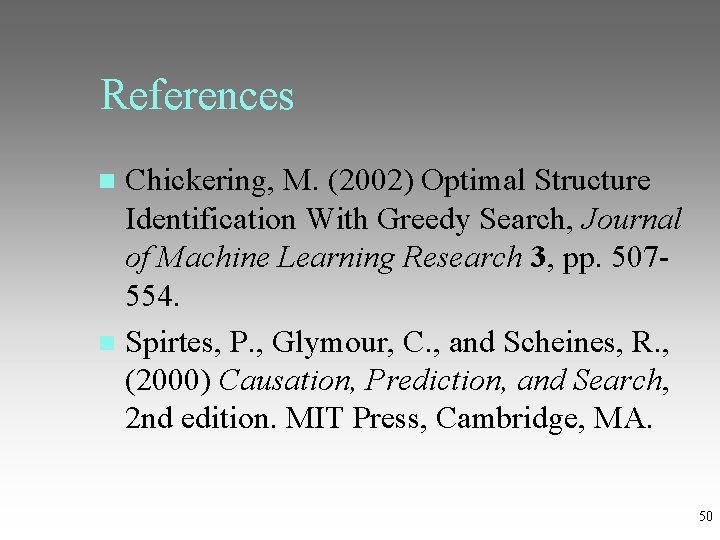 References Chickering, M. (2002) Optimal Structure Identification With Greedy Search, Journal of Machine Learning