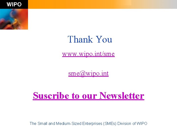 Thank You www. wipo. int/sme sme@wipo. int Suscribe to our Newsletter The Small and