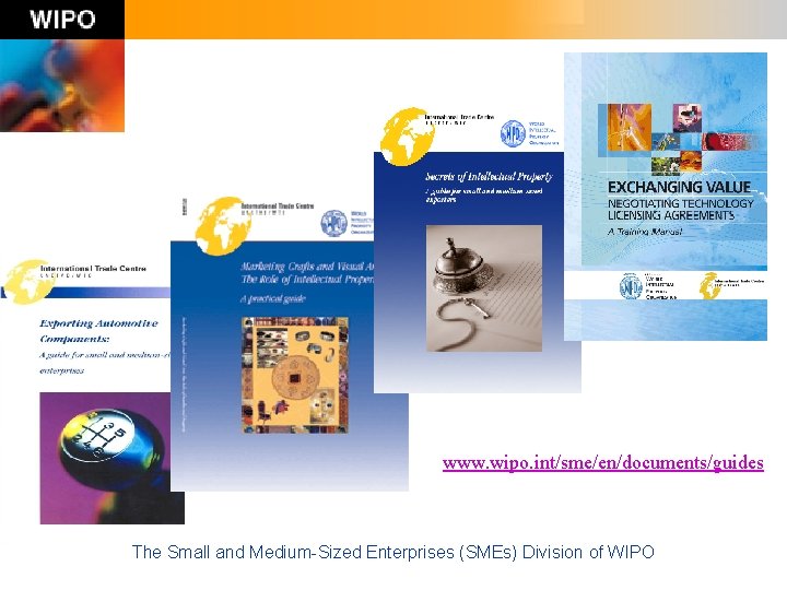 www. wipo. int/sme/en/documents/guides The Small and Medium-Sized Enterprises (SMEs) Division of WIPO 