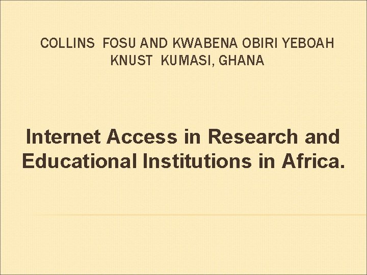 COLLINS FOSU AND KWABENA OBIRI YEBOAH KNUST KUMASI, GHANA Internet Access in Research and