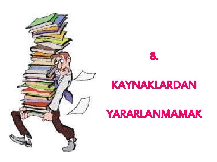 8. KAYNAKLARDAN YARARLANMAMAK 