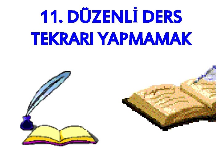 11. DÜZENLİ DERS TEKRARI YAPMAMAK 11. DÜZENLİ DERS TEKRARI YAPMAMAK