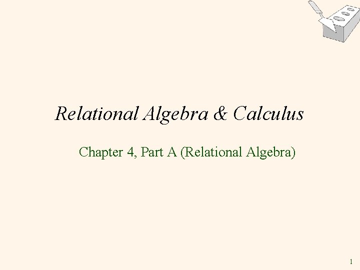 Relational Algebra & Calculus Chapter 4, Part A (Relational Algebra) 1 