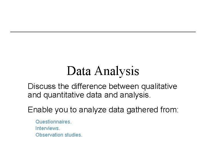 Data Analysis Discuss the difference between qualitative and quantitative data and analysis. Enable you