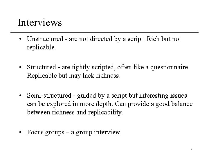 Interviews • Unstructured - are not directed by a script. Rich but not replicable.