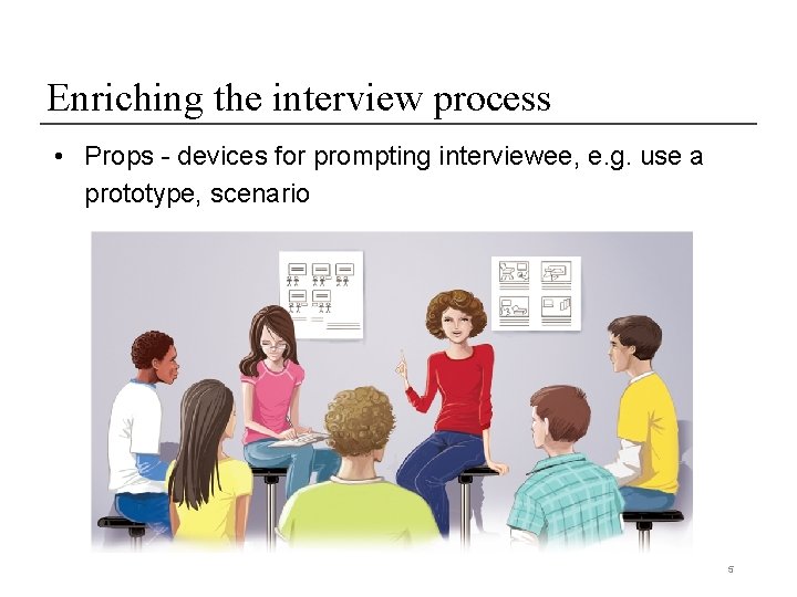 Enriching the interview process • Props - devices for prompting interviewee, e. g. use