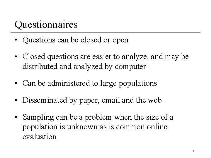 Questionnaires • Questions can be closed or open • Closed questions are easier to