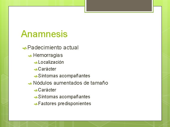 Anamnesis Padecimiento actual Hemorragias Localización Carácter Síntomas Nódulos acompañantes aumentados de tamaño Carácter Síntomas Anamnesis Padecimiento actual Hemorragias Localización Carácter Síntomas Nódulos acompañantes aumentados de tamaño Carácter Síntomas