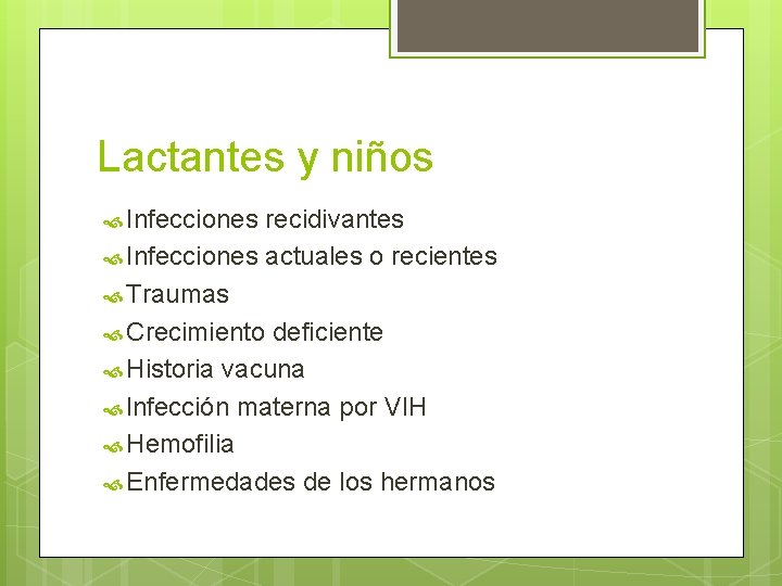 Lactantes y niños Infecciones recidivantes Infecciones actuales o recientes Traumas Crecimiento deficiente Historia vacuna Lactantes y niños Infecciones recidivantes Infecciones actuales o recientes Traumas Crecimiento deficiente Historia vacuna