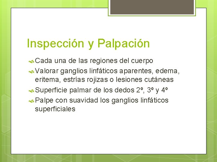 Inspección y Palpación Cada una de las regiones del cuerpo Valorar ganglios linfáticos aparentes, Inspección y Palpación Cada una de las regiones del cuerpo Valorar ganglios linfáticos aparentes,