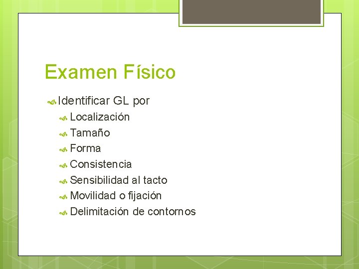 Examen Físico Identificar GL por Localización Tamaño Forma Consistencia Sensibilidad al tacto Movilidad o Examen Físico Identificar GL por Localización Tamaño Forma Consistencia Sensibilidad al tacto Movilidad o
