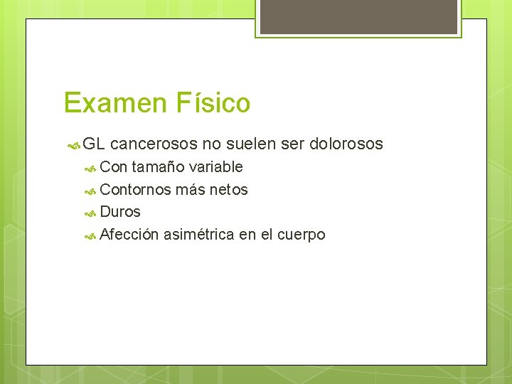 Examen Físico GL cancerosos no suelen ser dolorosos Con tamaño variable Contornos más netos Examen Físico GL cancerosos no suelen ser dolorosos Con tamaño variable Contornos más netos
