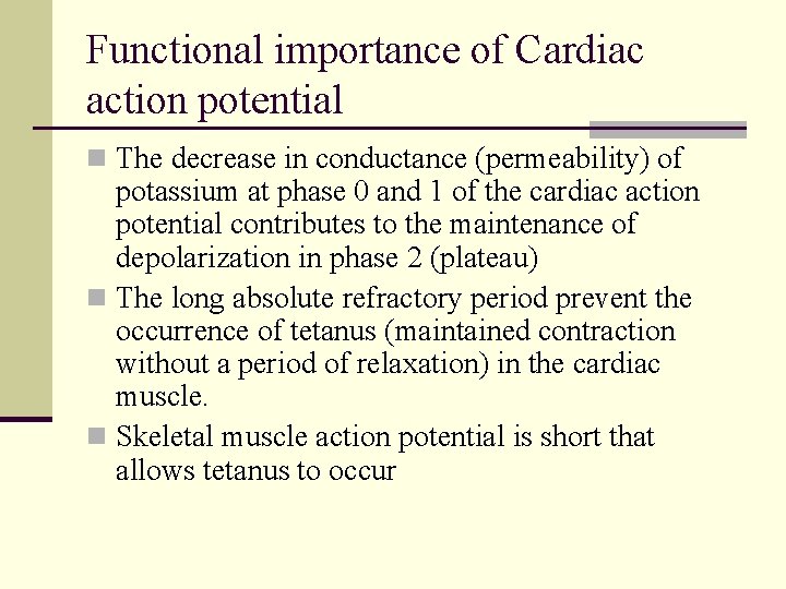 Functional importance of Cardiac action potential n The decrease in conductance (permeability) of potassium