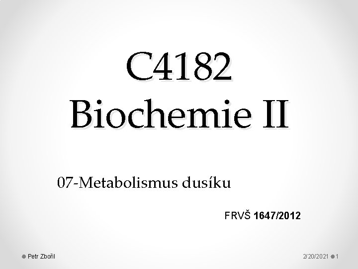 C 4182 Biochemie II 07 -Metabolismus dusíku FRVŠ 1647/2012 Petr Zbořil 2/20/2021 1 