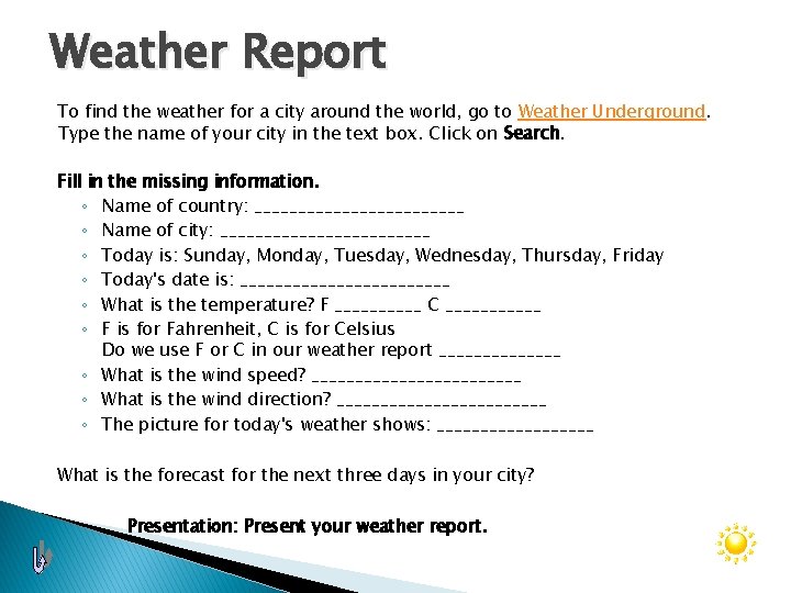 Weather Report To find the weather for a city around the world, go to